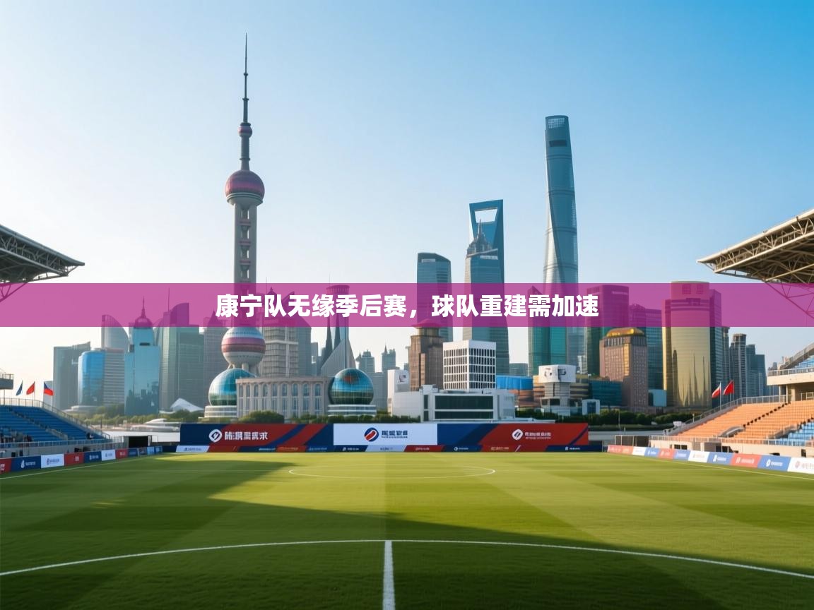 康宁队无缘季后赛，球队重建需加速