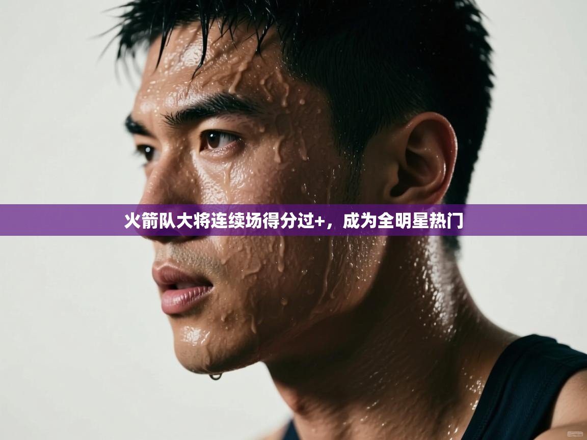 火箭队大将连续场得分过+,成为全明星热门 第2张